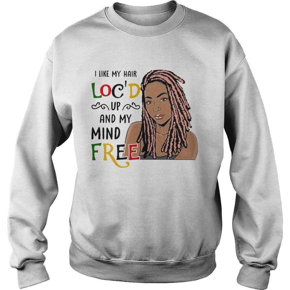 Girl I Like Hair Locd Up And My Mind Free Sweatshirt